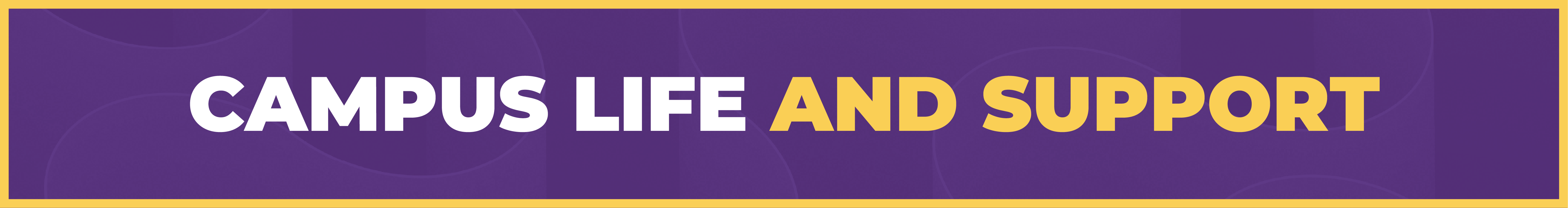 Campus Life and Support Campus Life and Support