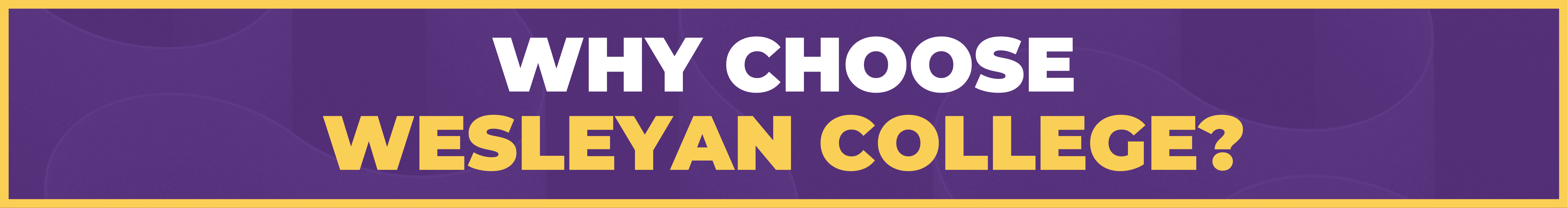 Why Choose Wesleyan Why Choose Wesleyan